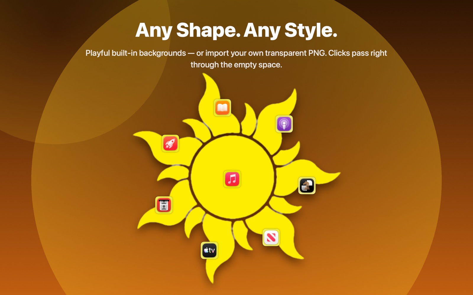 Any shape, any style — playful built-in backgrounds or your own transparent PNG